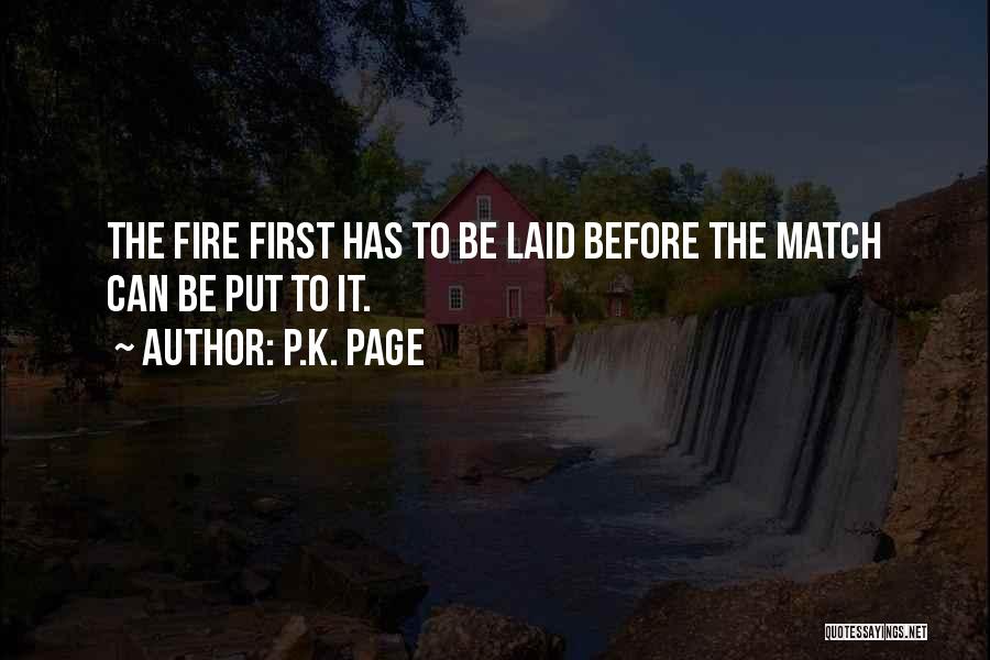 P.K. Page Quotes: The Fire First Has To Be Laid Before The Match Can Be Put To It.