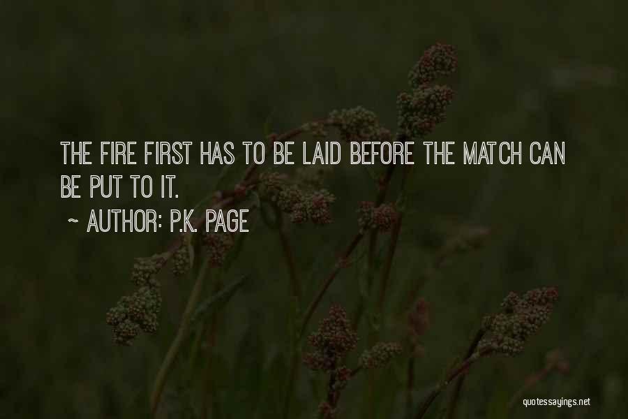 P.K. Page Quotes: The Fire First Has To Be Laid Before The Match Can Be Put To It.