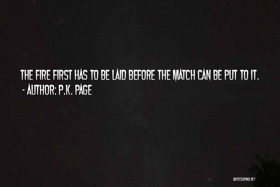 P.K. Page Quotes: The Fire First Has To Be Laid Before The Match Can Be Put To It.