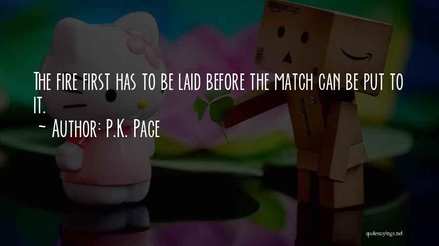 P.K. Page Quotes: The Fire First Has To Be Laid Before The Match Can Be Put To It.