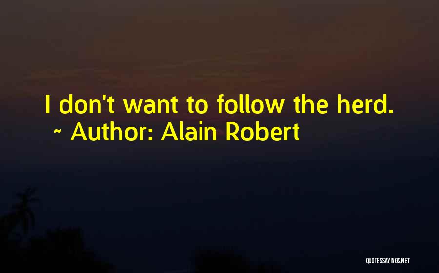 Alain Robert Quotes: I Don't Want To Follow The Herd.