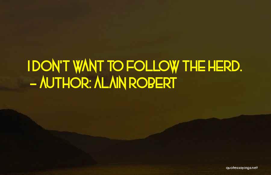 Alain Robert Quotes: I Don't Want To Follow The Herd.