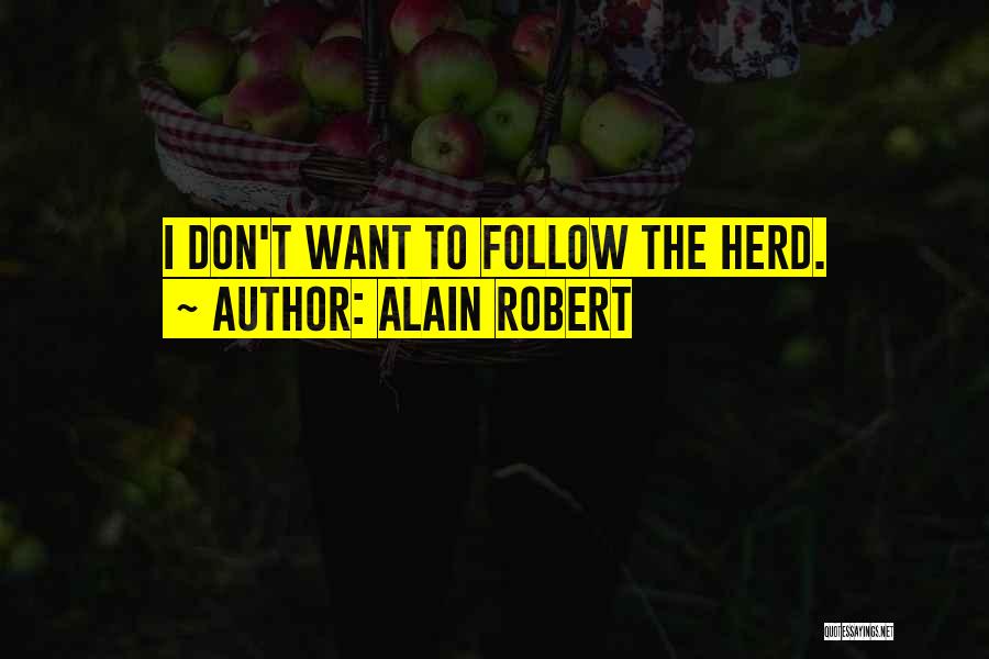 Alain Robert Quotes: I Don't Want To Follow The Herd.