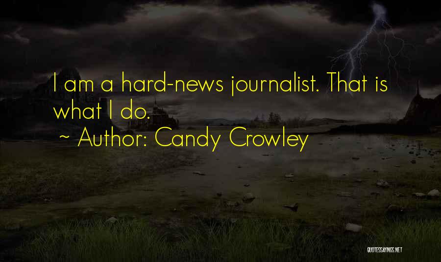 Candy Crowley Quotes: I Am A Hard-news Journalist. That Is What I Do.