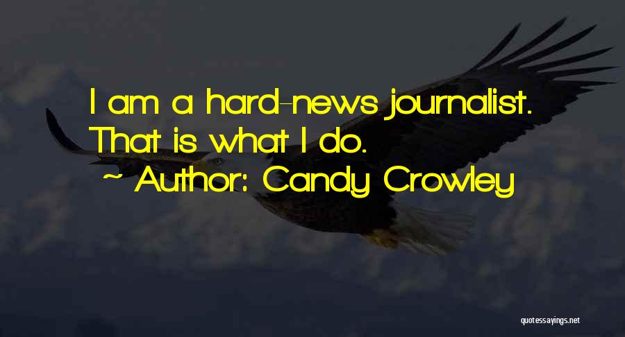 Candy Crowley Quotes: I Am A Hard-news Journalist. That Is What I Do.