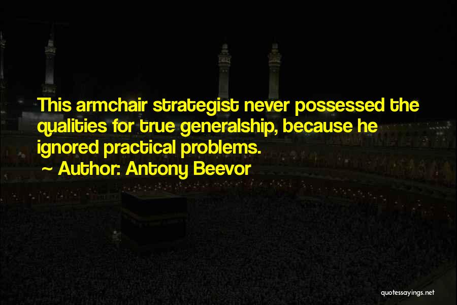 Antony Beevor Quotes: This Armchair Strategist Never Possessed The Qualities For True Generalship, Because He Ignored Practical Problems.