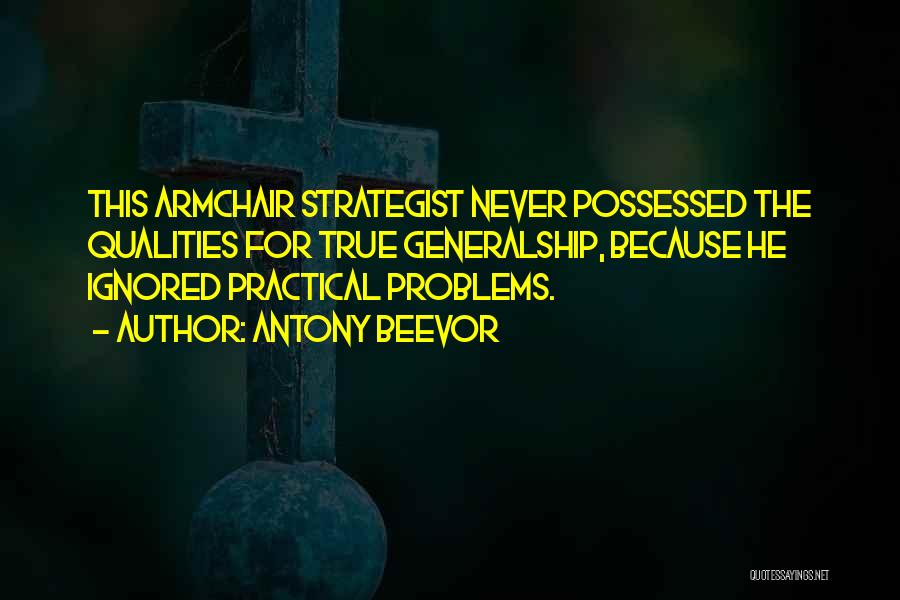 Antony Beevor Quotes: This Armchair Strategist Never Possessed The Qualities For True Generalship, Because He Ignored Practical Problems.