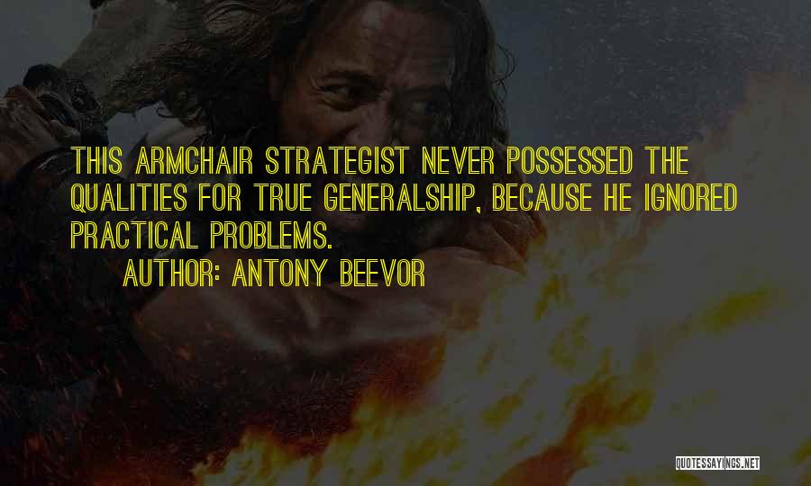 Antony Beevor Quotes: This Armchair Strategist Never Possessed The Qualities For True Generalship, Because He Ignored Practical Problems.