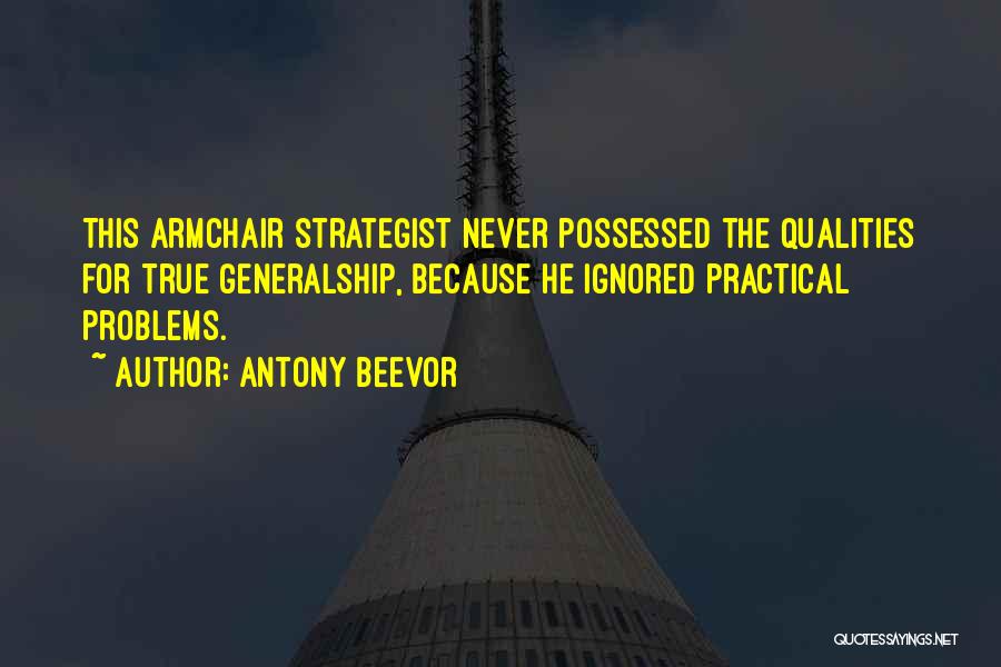 Antony Beevor Quotes: This Armchair Strategist Never Possessed The Qualities For True Generalship, Because He Ignored Practical Problems.