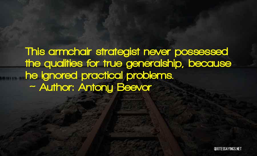 Antony Beevor Quotes: This Armchair Strategist Never Possessed The Qualities For True Generalship, Because He Ignored Practical Problems.