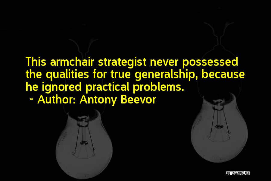 Antony Beevor Quotes: This Armchair Strategist Never Possessed The Qualities For True Generalship, Because He Ignored Practical Problems.