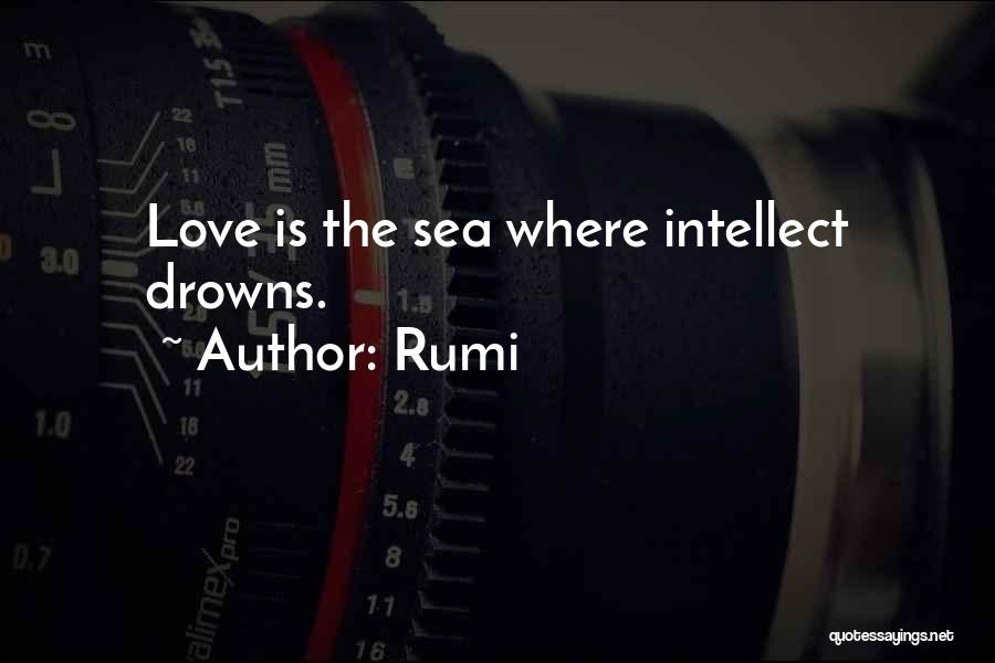 Rumi Quotes: Love Is The Sea Where Intellect Drowns.