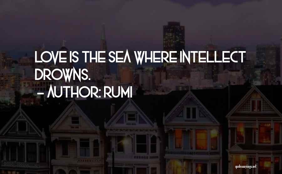 Rumi Quotes: Love Is The Sea Where Intellect Drowns.