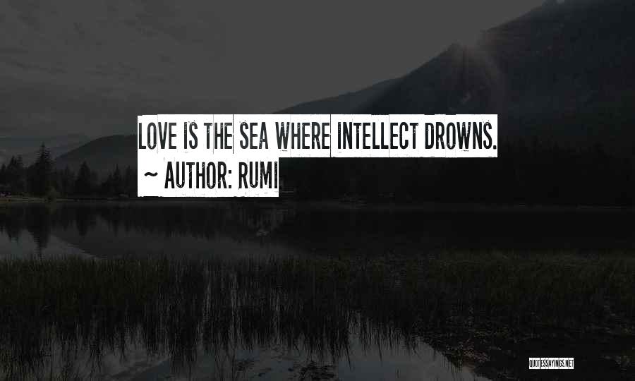 Rumi Quotes: Love Is The Sea Where Intellect Drowns.