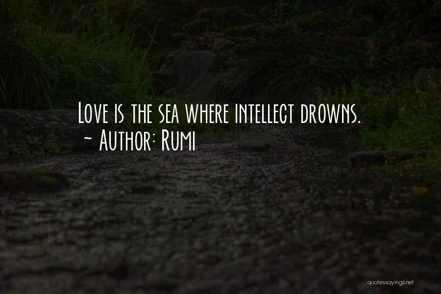 Rumi Quotes: Love Is The Sea Where Intellect Drowns.