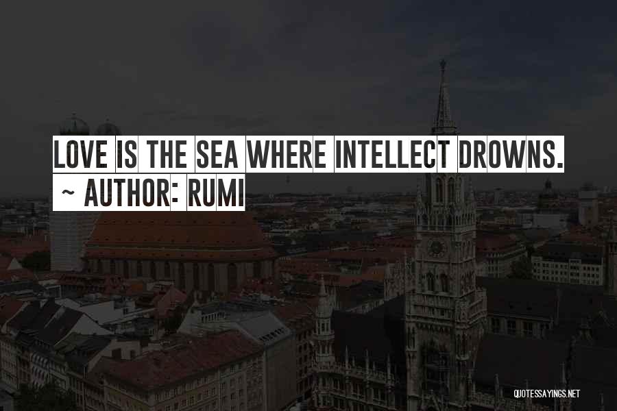 Rumi Quotes: Love Is The Sea Where Intellect Drowns.