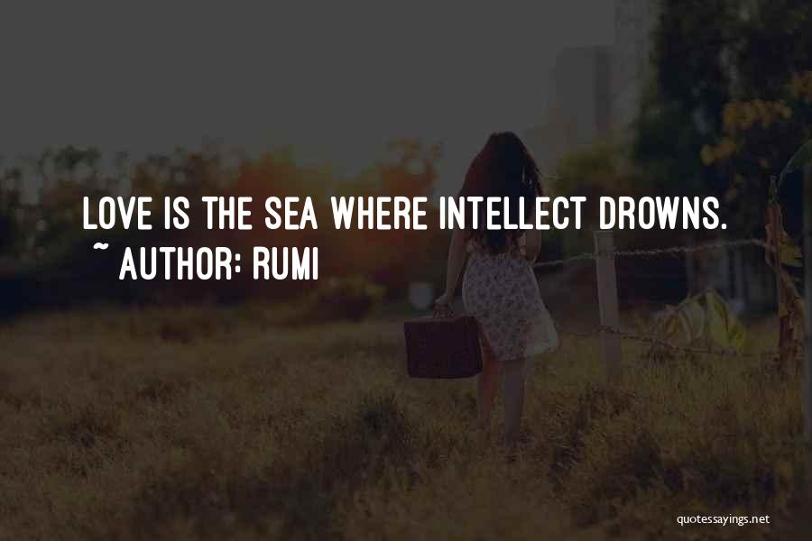 Rumi Quotes: Love Is The Sea Where Intellect Drowns.