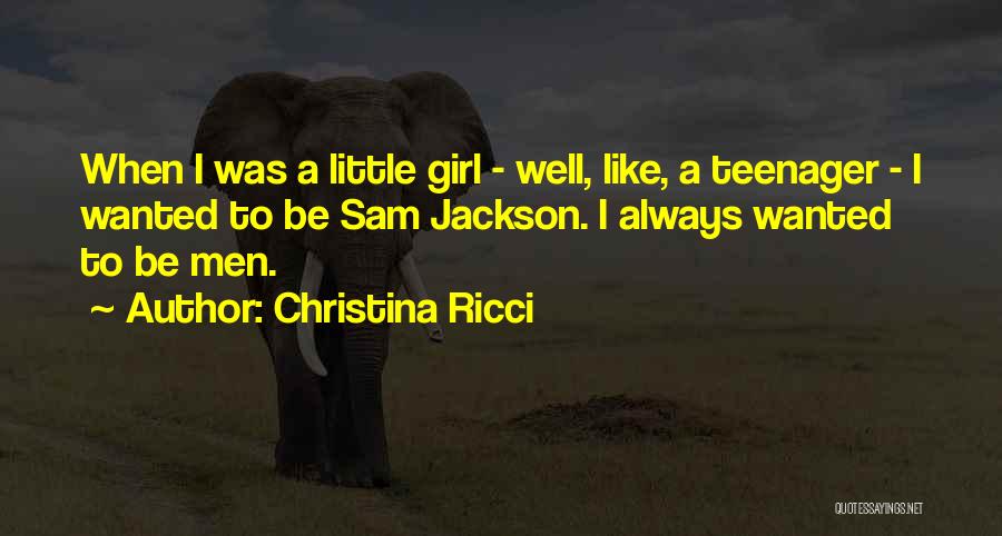 Christina Ricci Quotes: When I Was A Little Girl - Well, Like, A Teenager - I Wanted To Be Sam Jackson. I Always