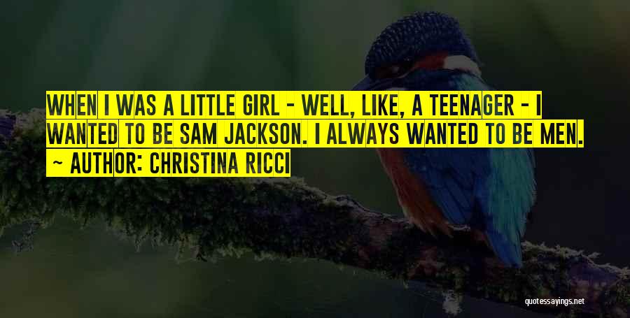 Christina Ricci Quotes: When I Was A Little Girl - Well, Like, A Teenager - I Wanted To Be Sam Jackson. I Always