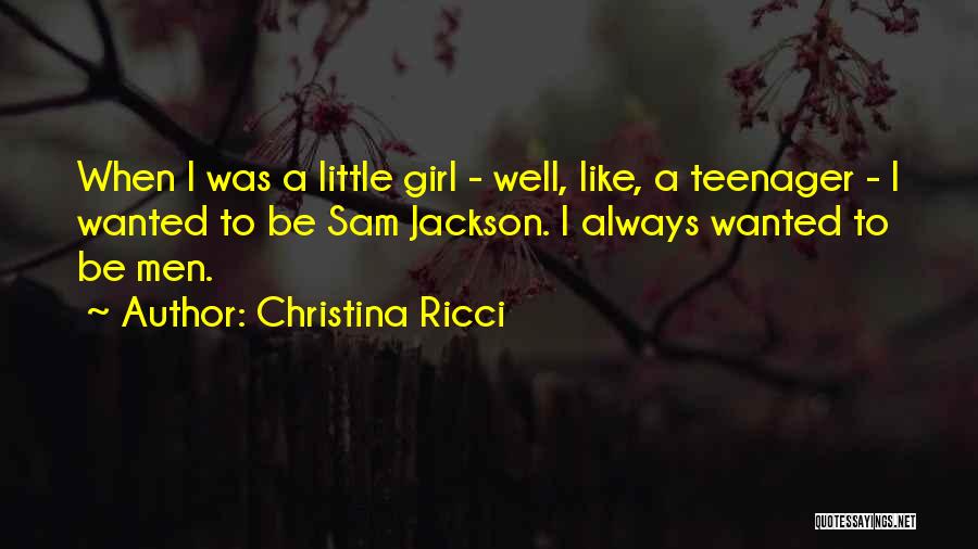 Christina Ricci Quotes: When I Was A Little Girl - Well, Like, A Teenager - I Wanted To Be Sam Jackson. I Always