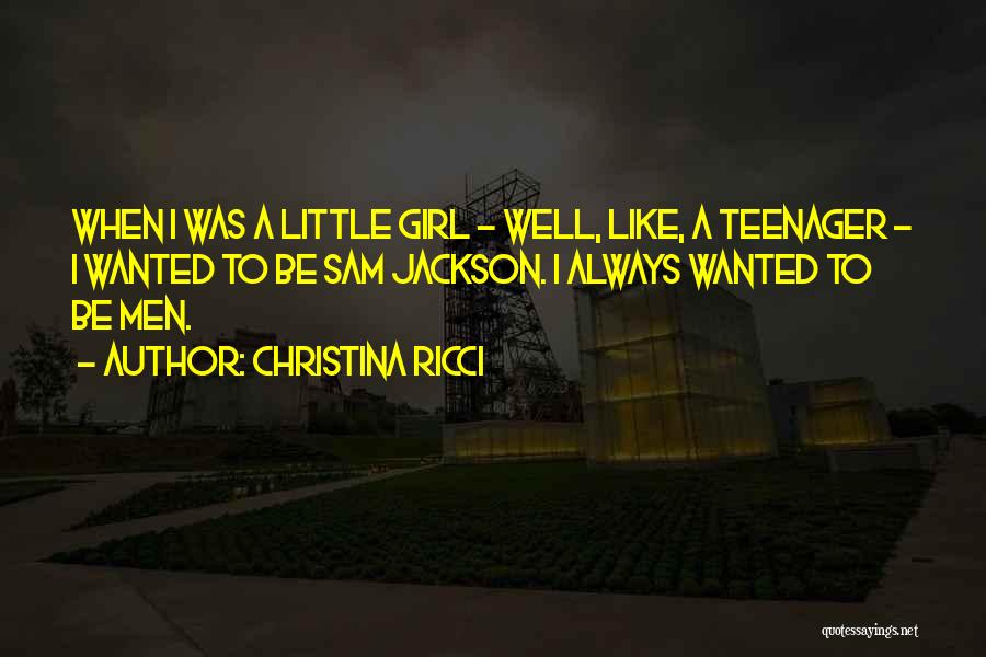 Christina Ricci Quotes: When I Was A Little Girl - Well, Like, A Teenager - I Wanted To Be Sam Jackson. I Always