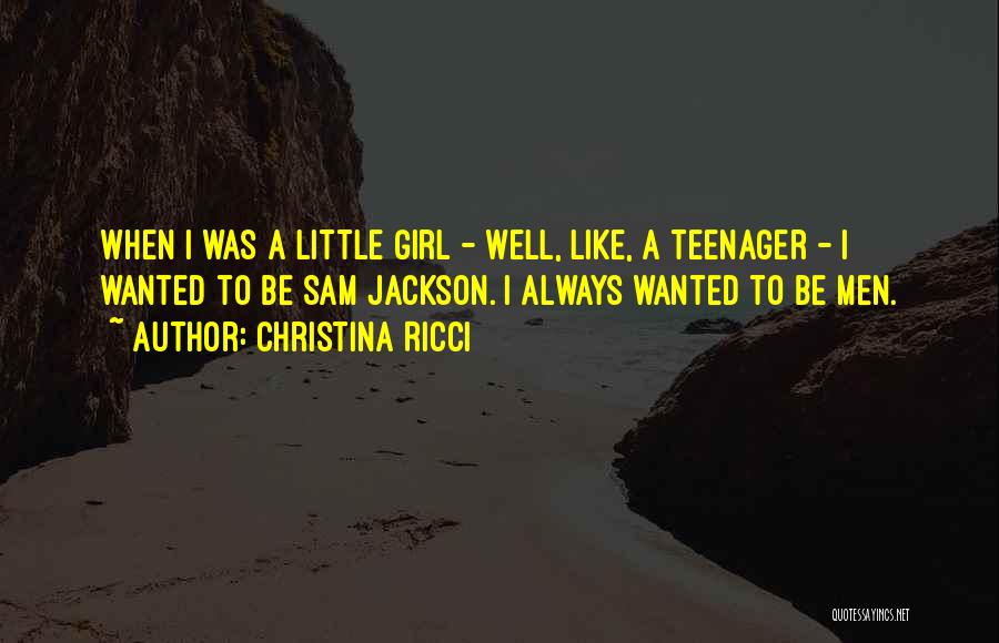 Christina Ricci Quotes: When I Was A Little Girl - Well, Like, A Teenager - I Wanted To Be Sam Jackson. I Always