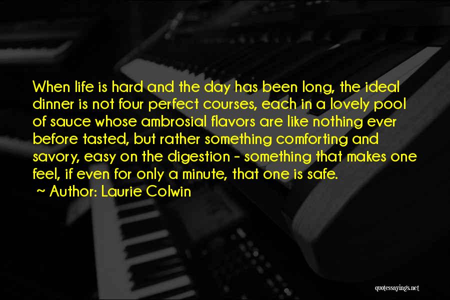 Laurie Colwin Quotes: When Life Is Hard And The Day Has Been Long, The Ideal Dinner Is Not Four Perfect Courses, Each In