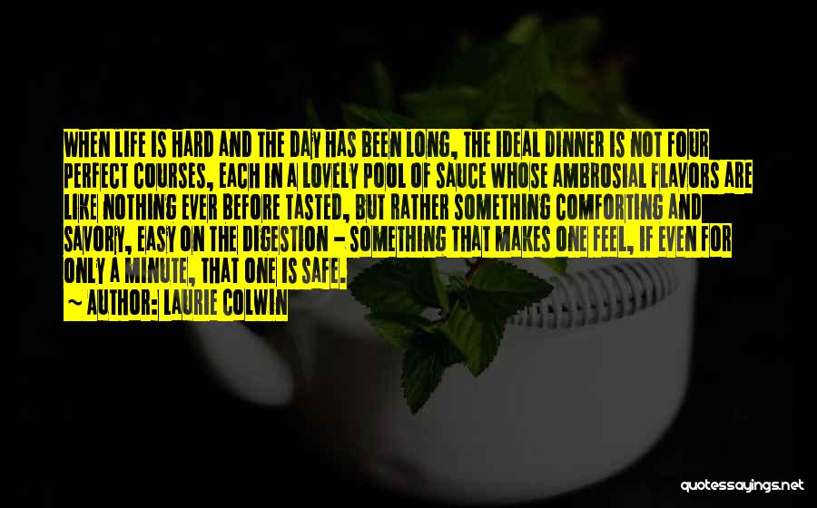 Laurie Colwin Quotes: When Life Is Hard And The Day Has Been Long, The Ideal Dinner Is Not Four Perfect Courses, Each In