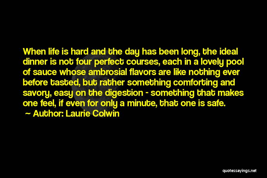 Laurie Colwin Quotes: When Life Is Hard And The Day Has Been Long, The Ideal Dinner Is Not Four Perfect Courses, Each In