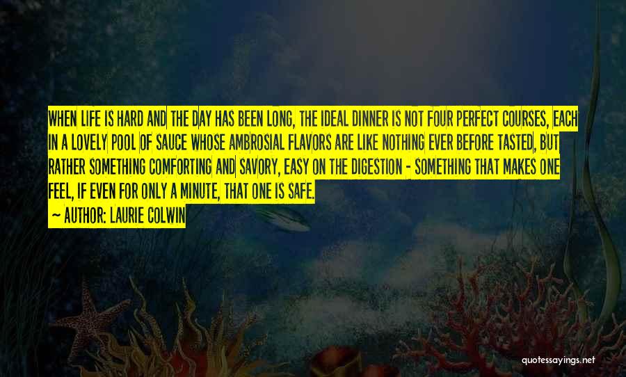 Laurie Colwin Quotes: When Life Is Hard And The Day Has Been Long, The Ideal Dinner Is Not Four Perfect Courses, Each In