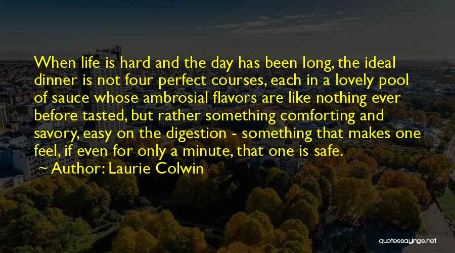 Laurie Colwin Quotes: When Life Is Hard And The Day Has Been Long, The Ideal Dinner Is Not Four Perfect Courses, Each In