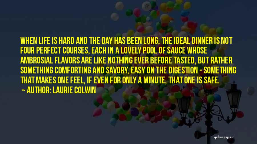 Laurie Colwin Quotes: When Life Is Hard And The Day Has Been Long, The Ideal Dinner Is Not Four Perfect Courses, Each In