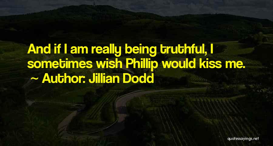 Jillian Dodd Quotes: And If I Am Really Being Truthful, I Sometimes Wish Phillip Would Kiss Me.