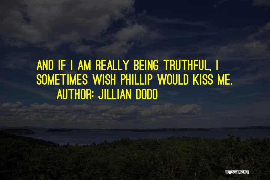 Jillian Dodd Quotes: And If I Am Really Being Truthful, I Sometimes Wish Phillip Would Kiss Me.