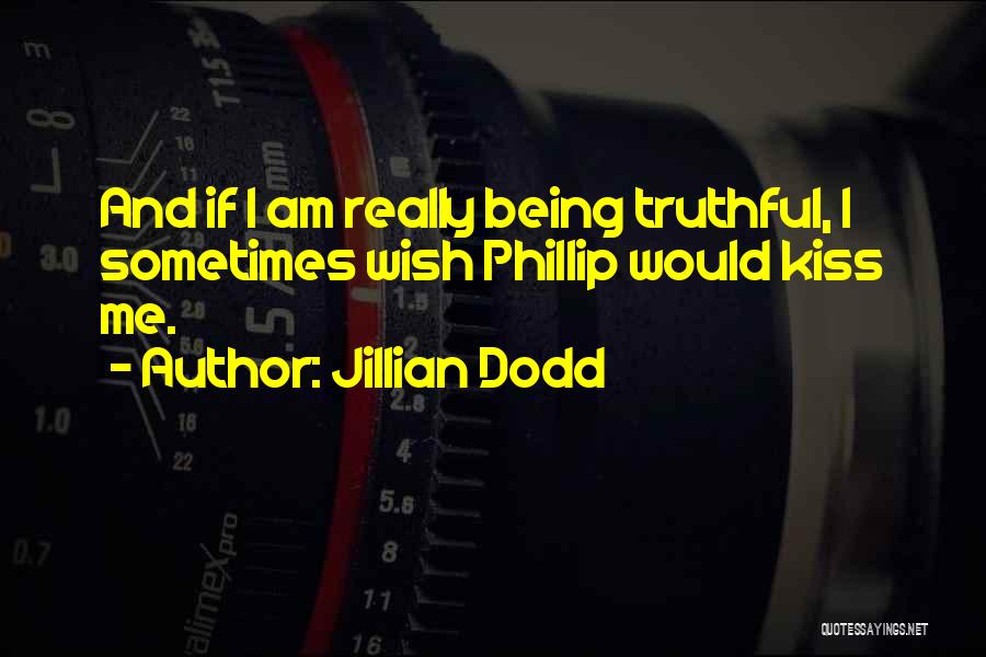 Jillian Dodd Quotes: And If I Am Really Being Truthful, I Sometimes Wish Phillip Would Kiss Me.