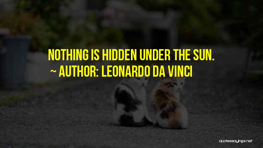 Leonardo Da Vinci Quotes: Nothing Is Hidden Under The Sun.