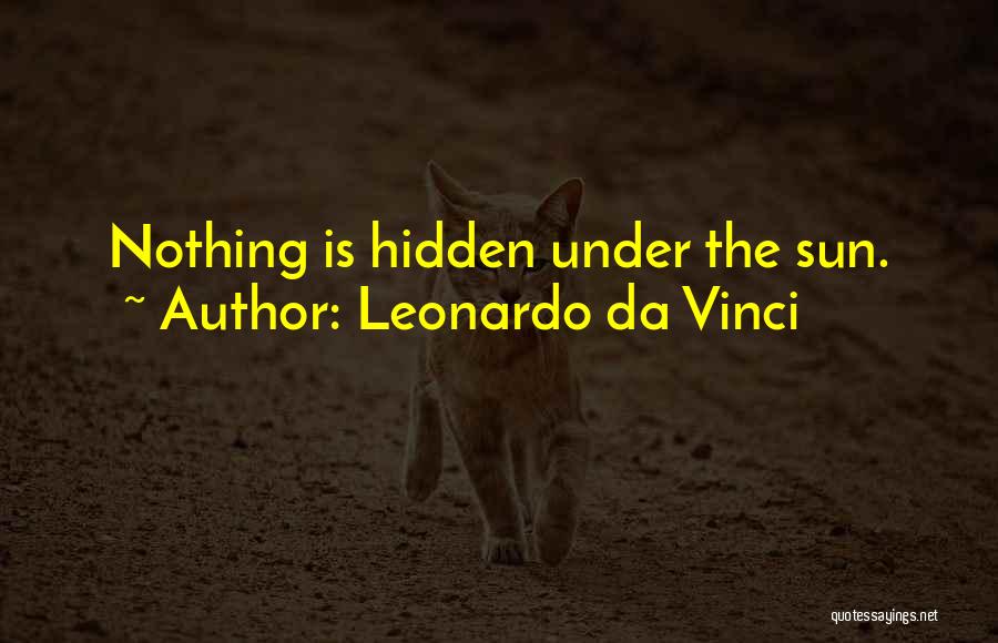 Leonardo Da Vinci Quotes: Nothing Is Hidden Under The Sun.