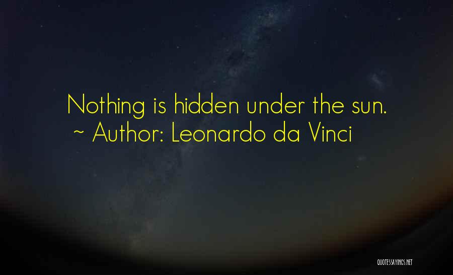 Leonardo Da Vinci Quotes: Nothing Is Hidden Under The Sun.