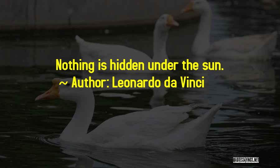 Leonardo Da Vinci Quotes: Nothing Is Hidden Under The Sun.