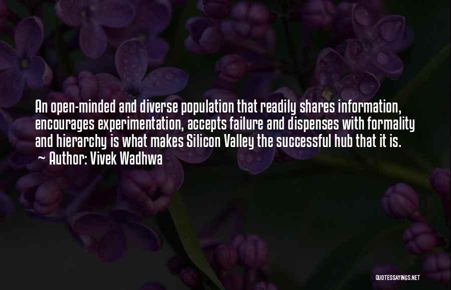 Vivek Wadhwa Quotes: An Open-minded And Diverse Population That Readily Shares Information, Encourages Experimentation, Accepts Failure And Dispenses With Formality And Hierarchy Is