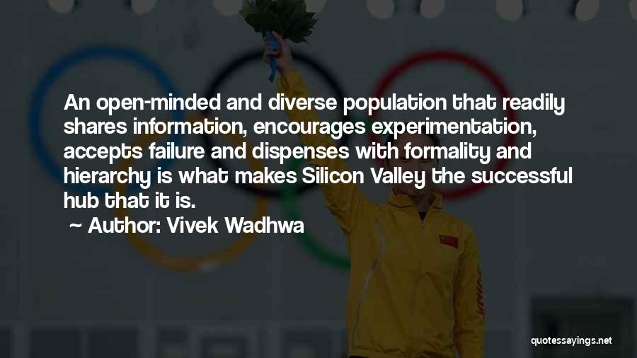 Vivek Wadhwa Quotes: An Open-minded And Diverse Population That Readily Shares Information, Encourages Experimentation, Accepts Failure And Dispenses With Formality And Hierarchy Is