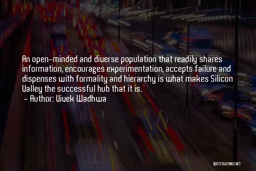 Vivek Wadhwa Quotes: An Open-minded And Diverse Population That Readily Shares Information, Encourages Experimentation, Accepts Failure And Dispenses With Formality And Hierarchy Is