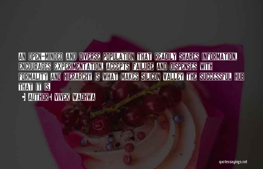 Vivek Wadhwa Quotes: An Open-minded And Diverse Population That Readily Shares Information, Encourages Experimentation, Accepts Failure And Dispenses With Formality And Hierarchy Is