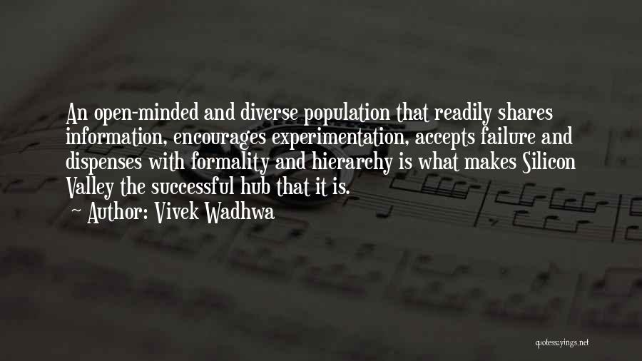 Vivek Wadhwa Quotes: An Open-minded And Diverse Population That Readily Shares Information, Encourages Experimentation, Accepts Failure And Dispenses With Formality And Hierarchy Is