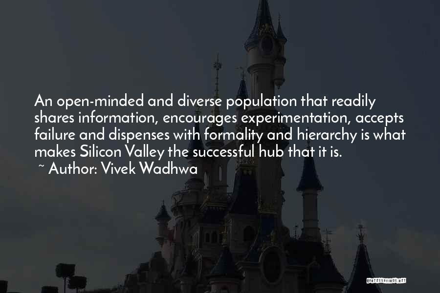 Vivek Wadhwa Quotes: An Open-minded And Diverse Population That Readily Shares Information, Encourages Experimentation, Accepts Failure And Dispenses With Formality And Hierarchy Is