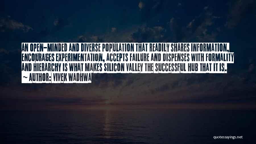 Vivek Wadhwa Quotes: An Open-minded And Diverse Population That Readily Shares Information, Encourages Experimentation, Accepts Failure And Dispenses With Formality And Hierarchy Is