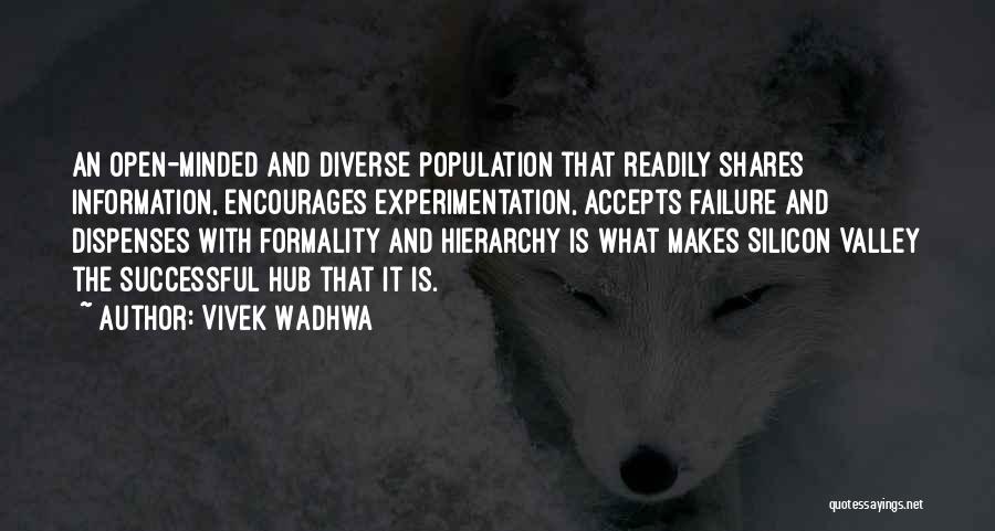 Vivek Wadhwa Quotes: An Open-minded And Diverse Population That Readily Shares Information, Encourages Experimentation, Accepts Failure And Dispenses With Formality And Hierarchy Is