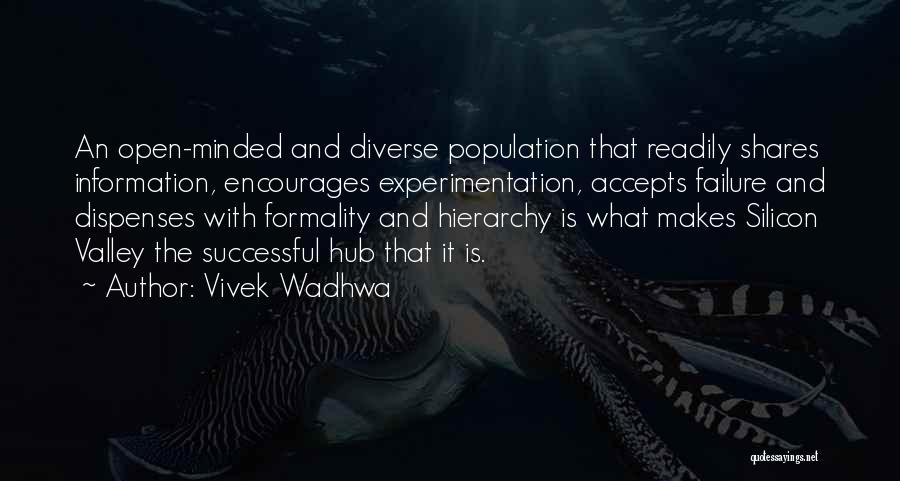 Vivek Wadhwa Quotes: An Open-minded And Diverse Population That Readily Shares Information, Encourages Experimentation, Accepts Failure And Dispenses With Formality And Hierarchy Is
