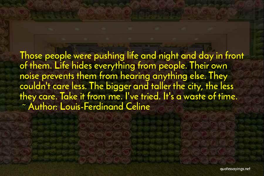 Louis-Ferdinand Celine Quotes: Those People Were Pushing Life And Night And Day In Front Of Them. Life Hides Everything From People. Their Own