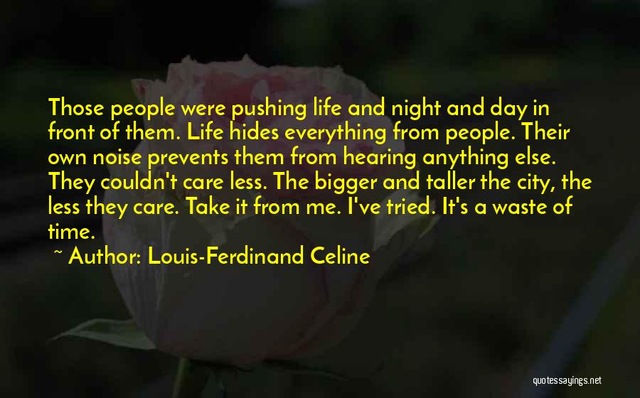 Louis-Ferdinand Celine Quotes: Those People Were Pushing Life And Night And Day In Front Of Them. Life Hides Everything From People. Their Own